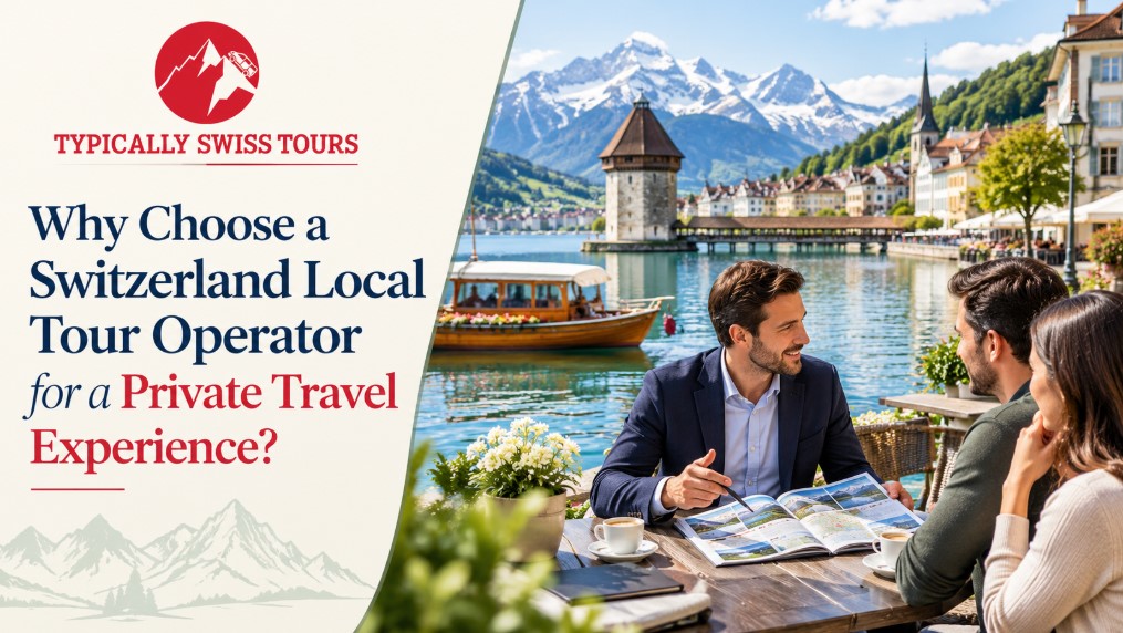 Why Choose a Switzerland Local Tour Operator for a Private Travel Experience